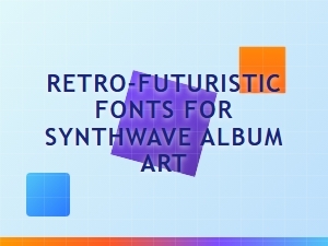 Retro-Futuristic Fonts for Synthwave Album Art